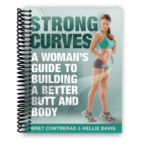 Strong Curves: A Woman's Guide to Building a Better Butt and Body (Spiral Bound)